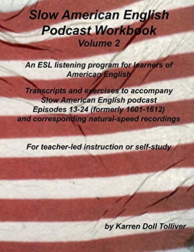 Slow American English Podcast Workbook Volume 2 Exercise Worksheets and Transcripts for Podcast Episodes 13 - 24 (formerly 1601-1612)