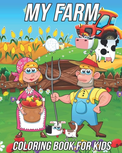 My Farm Coloring Book for Kids Ages 3-8 Farm Animals Coloring Book for Toddlers, Preschooler, Boys, and Girls With Cute Designs of Farmers, Cows, Sheeps, Pigs, Chickens and Much More!