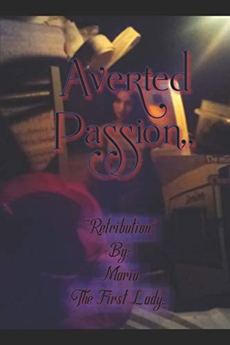 Averted Passion,, RETRIBUTION By: MARIA the First Lady,,