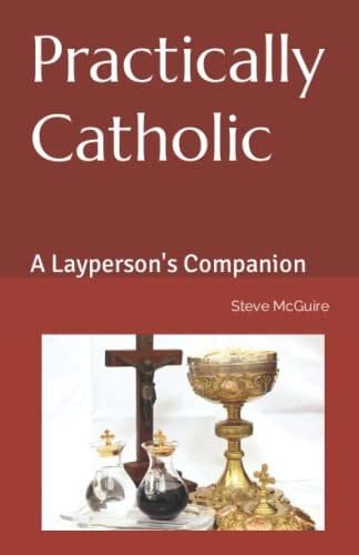 Practically Catholic A Layperson's Companion