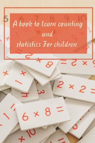 A book to learn counting and statistics For children: 6 x 9 in 15.24 x 22.86 cm 30 page