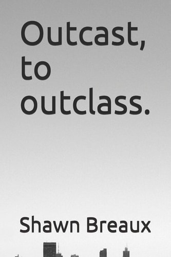 Outcast, to Outclass. A Lesson on the Benefits of Self Improvement