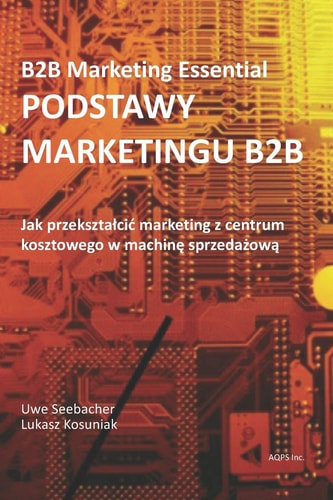 Podstawy Marketingu B2B - B2B Marketing Jak Zmienic Dzial Marketingu B2B Z Centrum Kosztowego W Machinę Sprzedażową (Polish Version)