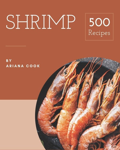 500 Shrimp Recipes The Highest Rated Shrimp Cookbook You Should Read