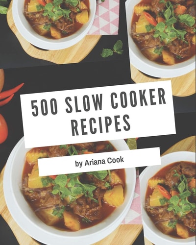 500 Slow Cooker Recipes A Slow Cooker Cookbook You Will Need