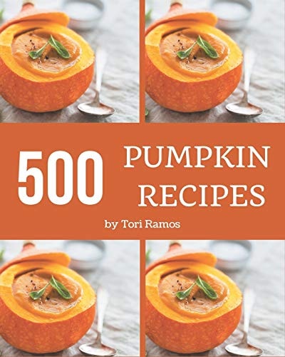 500 Pumpkin Recipes Save Your Cooking Moments with Pumpkin Cookbook!