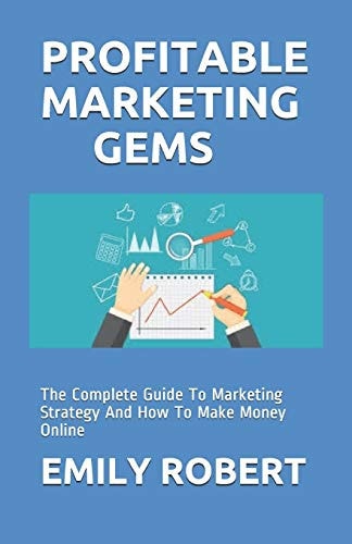 Profitable Marketing Gems The Complete Guide To Marketing Strategy And How To Make Money Online