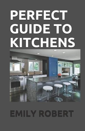 Perfect Guide to Kitchens The Complete Guide to Cooking and the Kitchen