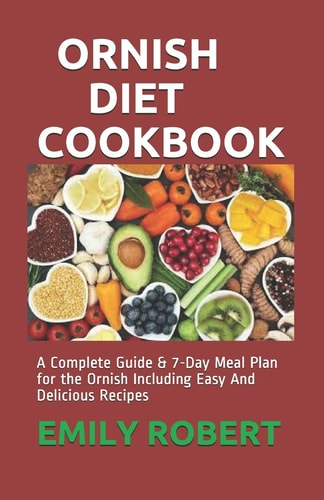 Ornish Diet Cookbook A Complete Guide & 7-Day Meal Plan for the Ornish Including Easy And Delicious Recipes