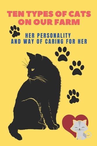 Ten Types of Cats on Our Farm Her Personality and Way of Caring for Her: Book With: The Most Common Types of Cats and Ways to Breed and Deal with Them