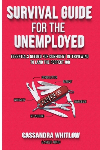 Survival Guide for the Unemployed Essentials Needed for Confident Interviewing to Land the Perfect Job