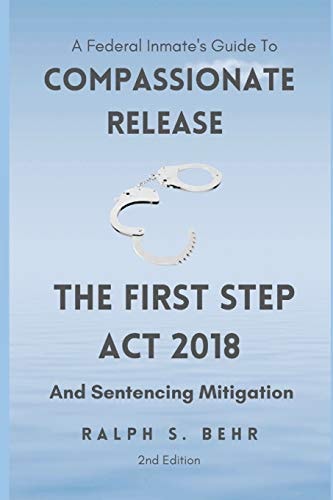 Federal Inmate Guide For Compassionate Release, The First Step Act 2018 and Sentencing Mitigation