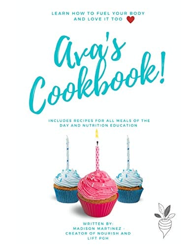 Ava's Cookbook ~ Learn How to Fuel Your Body and Love It Too Includes Recipes for All Meals of the Day and Nutrition Education