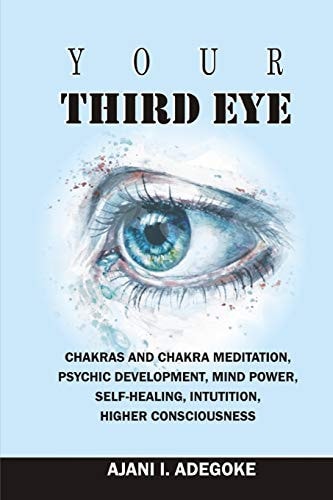 Your Third Eye Chakras and Chakra Meditation, Psychic Development, Mind Power, Self-Healing, Intuition, Higher Consciousness.