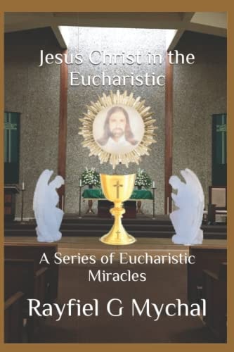 Jesus Christ in the Eucharistic A Series of Eucharistic Miracles