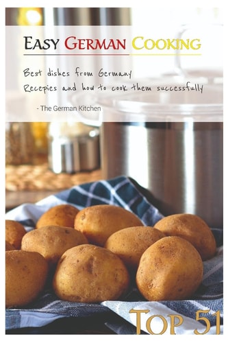 Easy German Cooking Top 51 RECIPES - Best Dishes from Germany and how to Cook Them SUCCESSFULLY