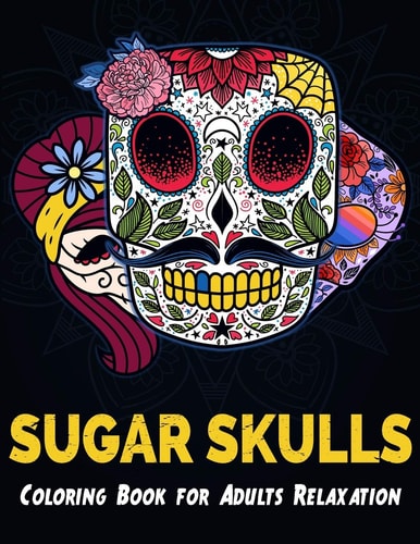 Sugar Skulls Coloring Book for Adults Relaxation Featuring 50 Detailed Day of the Dead Skull Designs Mixed with Mandala Patterns Background for Stress Relief