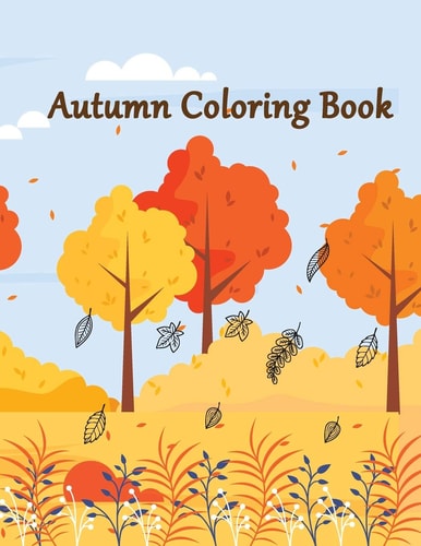 Autumn Coloring Book An Adult Autumn Coloring Book Featuring Relaxing Nature Country Scenes and Beautiful Fall Landscapes Design