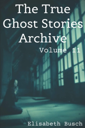 The True Ghost Stories Archive: Volume 11 50 Peculiar and Puzzling Tales