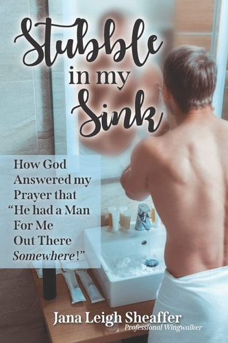 Stubble in My Sink How God Answered My Prayer that "He Had a Man For Me Out There Somewhere!"