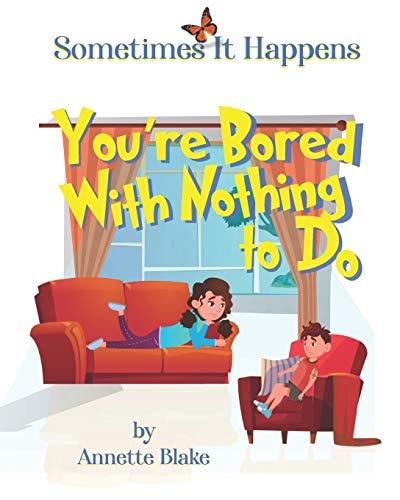 Sometimes It Happens You're Bored with Nothing to Do: A Encouraging Book to Help Children Seek Ways to Deal with Boredom