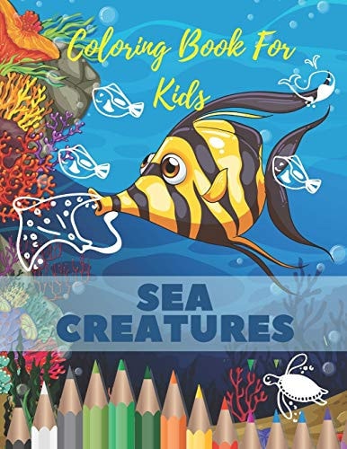 Sea Creatures Coloring Book For Kids Sea Creatures Coloring Book For Kids: Ocean Animals Life Under The Sea For Toddlers And Older Kids