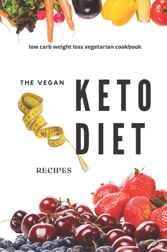 The Vegan Keto Diet Recipes Low Carb Weight Loss Vegetarian Cookbook