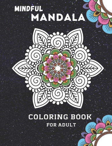 Mindful Mandala Coloring Book For Adult Inspiring Floral Mandala Designs Will Give You a Calming, Relaxing, and Stress-free Experience with Hours of Fun which Will Bring You a Real Artist Like Feeling, Suitable for All Levels of Colorists.