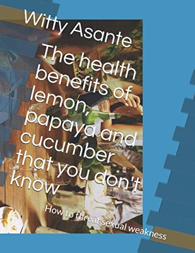 The Health Benefits of Lemon, Papaya and Cucumber That You Don't Know