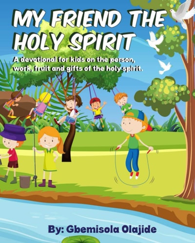 My Friend The Holy Spirit A Devotional For Kids On The Person, The Fruits, The Gifts, And The Works Of The Holy Spirit