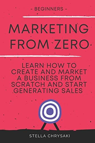 Marketing From Zero Learn how to Create and Market a Business from Scratch and Start Generating Sales - Beginners