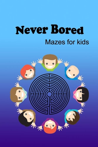 Never Bored Mazes for KIds Mazes Activity Book for Kids, Mazes Book for Kids 4-6, 6-8, 8-10, 10-12, Gift for Kids