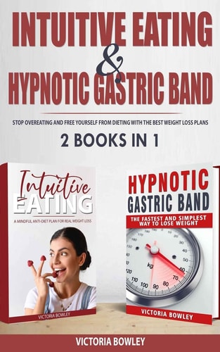 Intuitive Eating & Hypnotic Gastric Band 2 Books in 1 Stop Overeating and Free Yourself from Dieting with the Best Weight Loss Plans