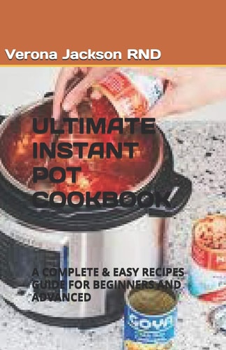 Ultimate Instant Pot Cookbook A Complete & Easy Recipes Guide for Beginners and Advanced