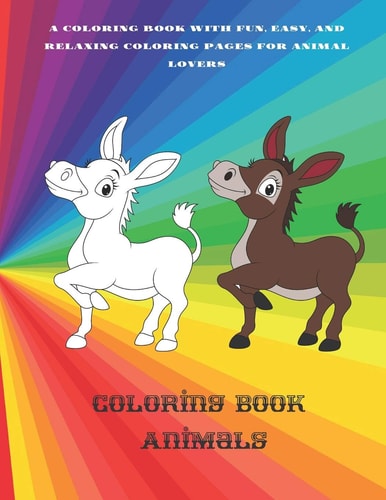 Coloring Book - Animals - A Coloring Book with Fun, Easy, and Relaxing Coloring Pages for Animal Lovers Coloring Books For Kids