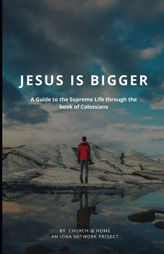 Jesus is Bigger A Guide to the Supreme Life Through the Book of Colossians