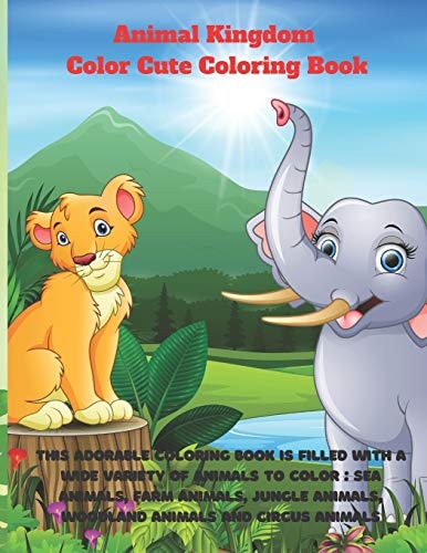 Animal Kingdom - Color Cute Coloring Book - This Adorable Coloring Book is Filled with a Wide Variety of Animals to Color Sea Animals, Farm Animals, Jungle Animals, Woodland Animals and Circus Animals