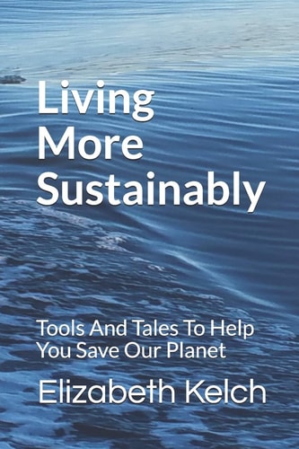 Living More Sustainably Tools And Tales To Help You Save Our Planet