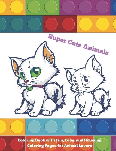 Super Cute Animals - Coloring Book with Fun, Easy, and Relaxing Coloring Pages for Animal Lovers Coloring Book For Boys & Girls