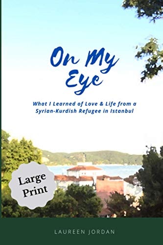 On My Eye What I Learned of Love and Life from a Syrian-Kurdish Refugee in Istanbul - Large Print Edition
