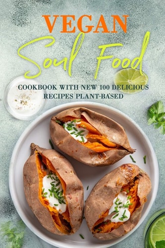 Vegan Soul Food Cookbook with NEW 100 Delicious Recipes Plant-Based