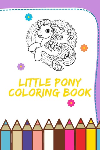 Little Pony Coloring Book CUTE Little Pony Coloring Book For Girls Aged 3 & Up.