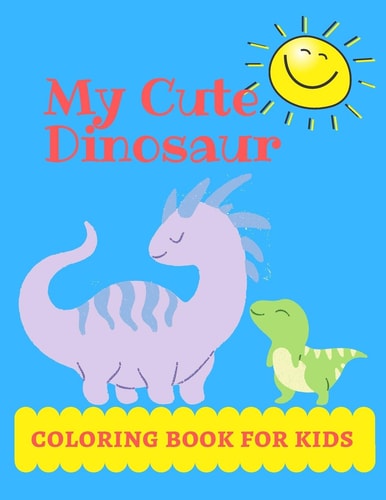 My Cute Dinosaur Coloring Book for Kids Pictures to Color/fun Children's Coloring Book for Boys and Girls/with 75 Adorable Dinosaur Pages for Toddlers and Kids to Color