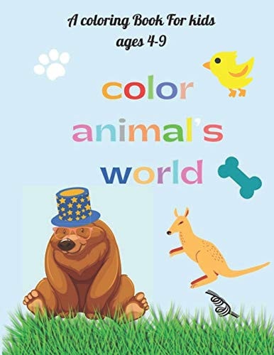 Color Animal's World A Coloring Book for Creative and Talented Kids, Both Boys and Girls to Meet Their Favorite Animals, Color Them and Practice Handwriting in the Same Time. This Coloring Book Contains Also Alphabets. Coloring Book (8. 5 X 11 / 106 Pages
