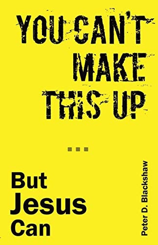 You Can't Make This Up - But Jesus Can