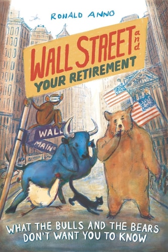 Wall Street and Your Retirement What the Bulls and Bears Don't Want You to Know