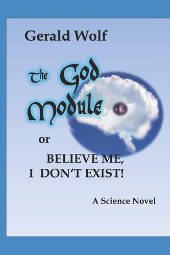 The God Module Or Believe Me, I Don't Exist A Science Novel