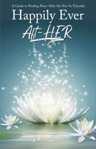 Happily Ever Aft-HER A Guide to Finding Peace After The Not-So Fairytale
