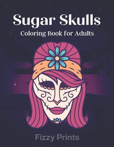 Sugar Skulls Coloring Book For Adults: Stress Relieving Skull Designs for Adults Relaxation, Day of The Dead