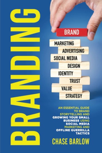 Branding An Essential Guide to Brand Storytelling and Growing Your Small Business Using Social Media Marketing and Offline Guerrilla Tactics